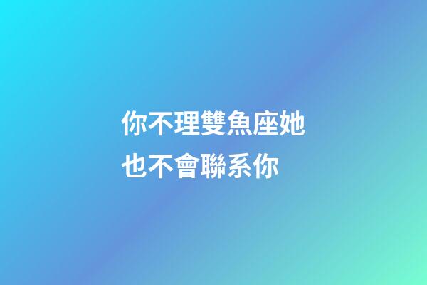 你不理雙魚座她也不會聯系你-第1張-星座運勢-玄機派
