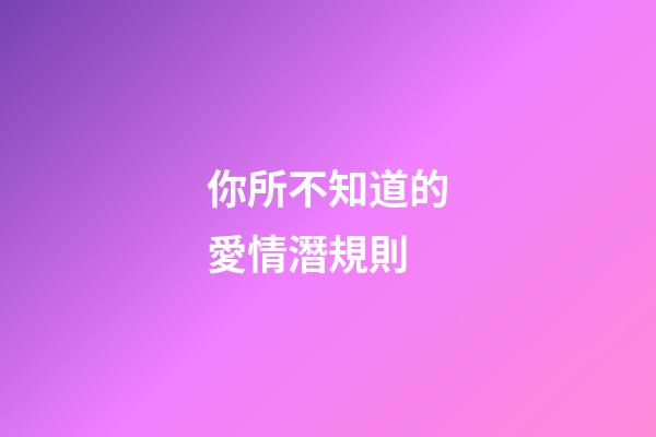 你所不知道的愛情潛規則