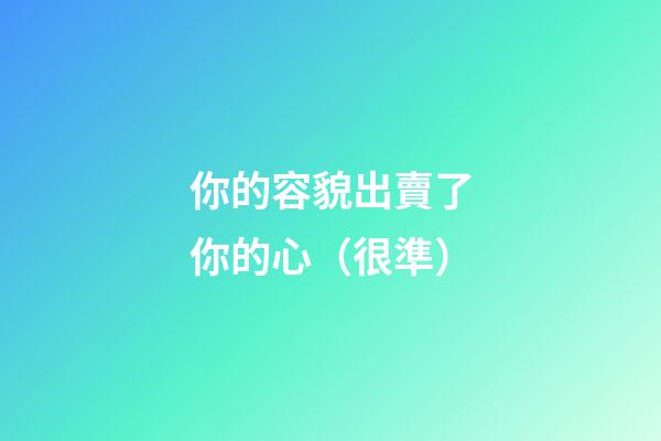 你的容貌出賣了你的心（很準）
