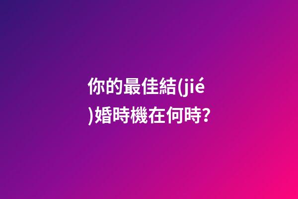 你的最佳結(jié)婚時機在何時？