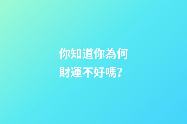 你知道你為何財運不好嗎？