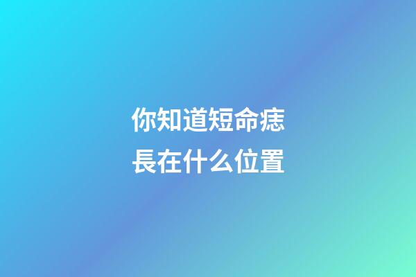 你知道短命痣長在什么位置