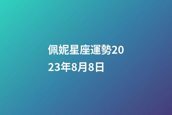 佩妮星座運勢2023年8月8日-第1張-星座運勢-玄機派