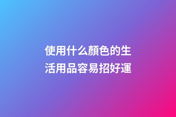 使用什么顏色的生活用品容易招好運