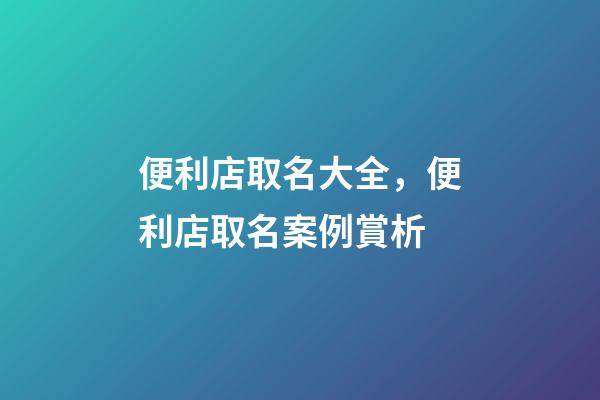 便利店取名大全，便利店取名案例賞析-第1張-店鋪起名-玄機派