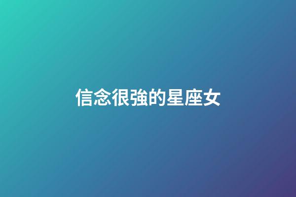 信念很強的星座女-第1張-星座運勢-玄機派