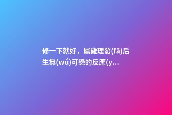 修一下就好，屬雞理發(fā)后生無(wú)可戀的反應(yīng)