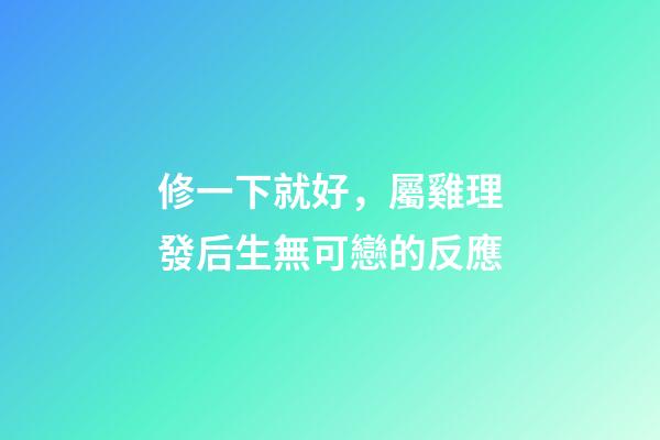修一下就好，屬雞理發后生無可戀的反應