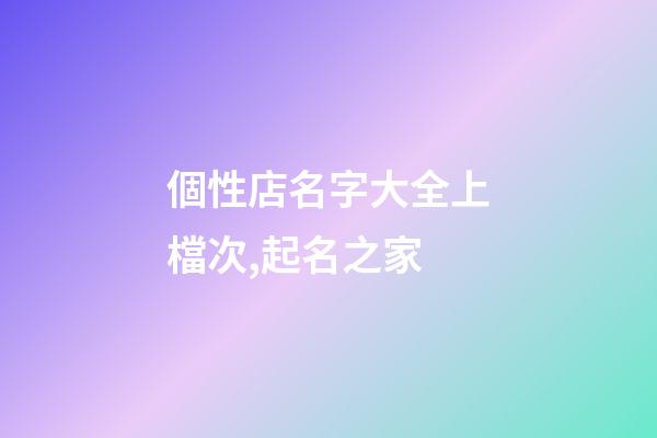 個性店名字大全上檔次,起名之家