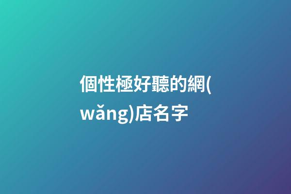 個性極好聽的網(wǎng)店名字