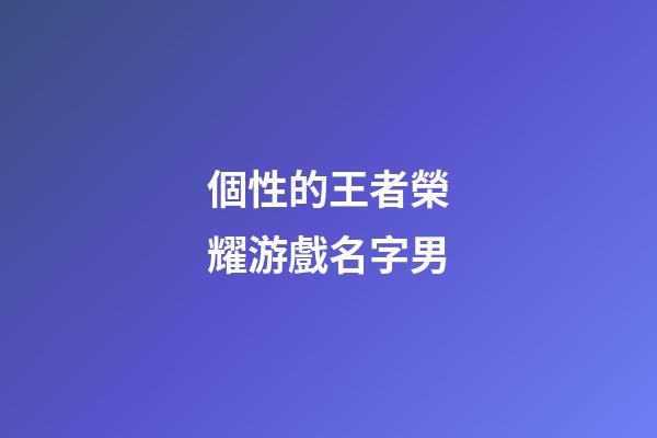個性的王者榮耀游戲名字男