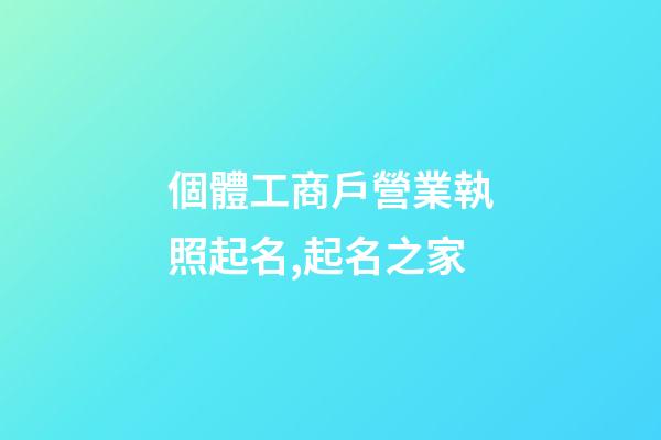 個體工商戶營業執照起名,起名之家