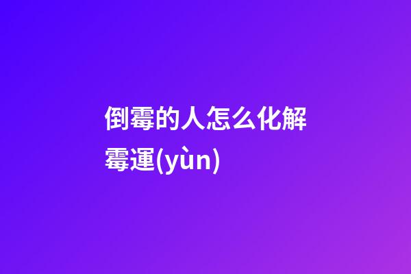 倒霉的人怎么化解霉運(yùn)