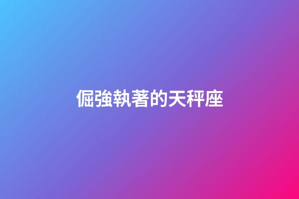 倔強執著的天秤座-第1張-星座運勢-玄機派