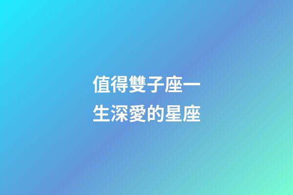 值得雙子座一生深愛的星座-第1張-星座運勢-玄機派