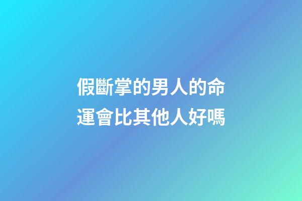 假斷掌的男人的命運會比其他人好嗎