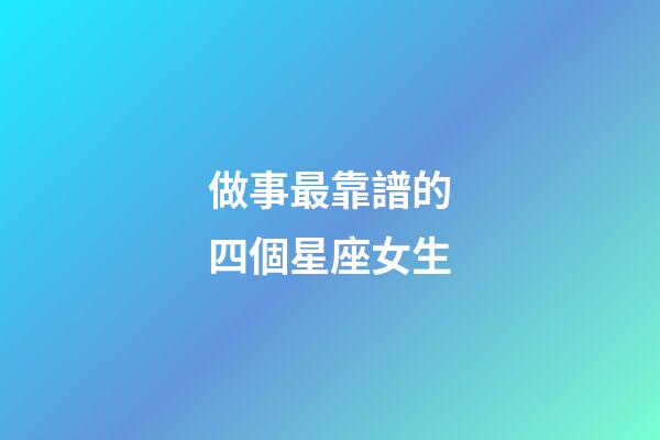 做事最靠譜的四個星座女生-第1張-星座運勢-玄機派