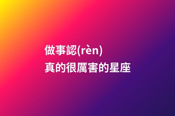 做事認(rèn)真的很厲害的星座