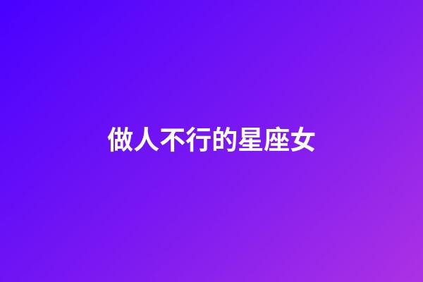 做人不行的星座女-第1張-星座運勢-玄機派
