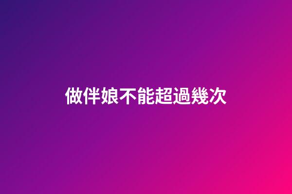做伴娘不能超過幾次