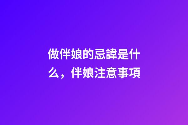 做伴娘的忌諱是什么，伴娘注意事項