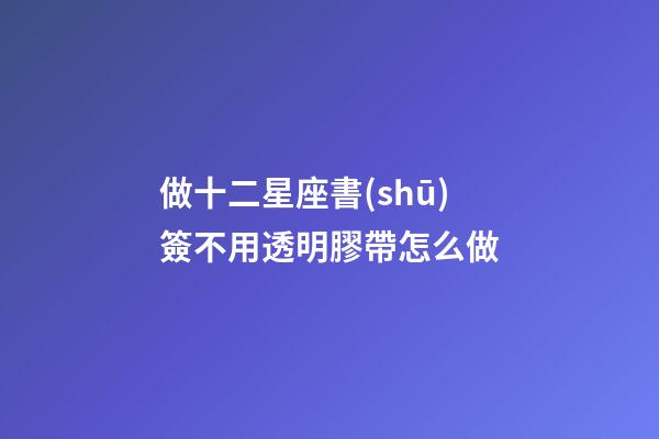 做十二星座書(shū)簽不用透明膠帶怎么做