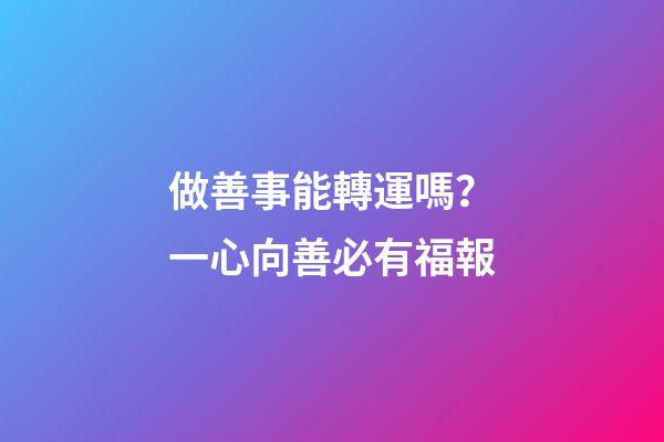 做善事能轉運嗎？一心向善必有福報