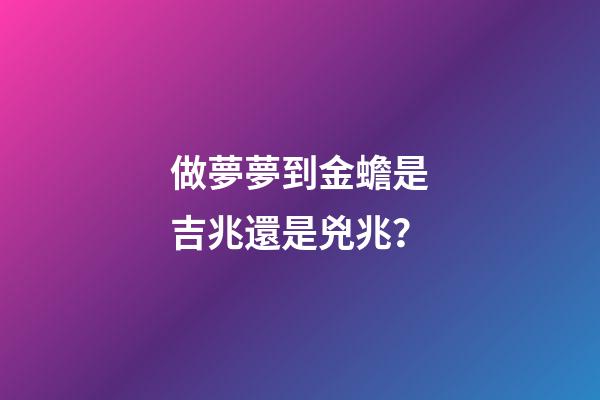 做夢夢到金蟾是吉兆還是兇兆？