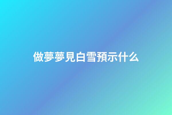 做夢夢見白雪預示什么