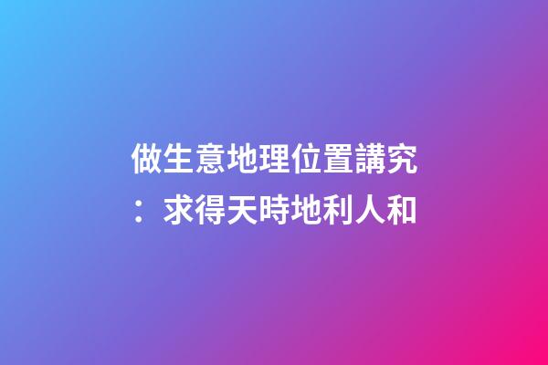 做生意地理位置講究：求得天時地利人和