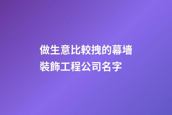 做生意比較拽的幕墻裝飾工程公司名字-第1張-公司起名-玄機派
