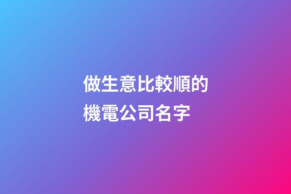 做生意比較順的機電公司名字-第1張-公司起名-玄機派