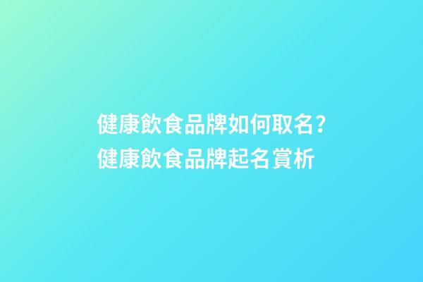 健康飲食品牌如何取名？健康飲食品牌起名賞析-第1張-商標(biāo)起名-玄機(jī)派