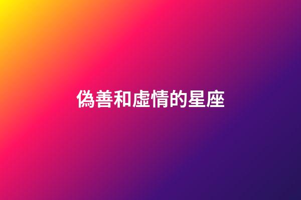 偽善和虛情的星座