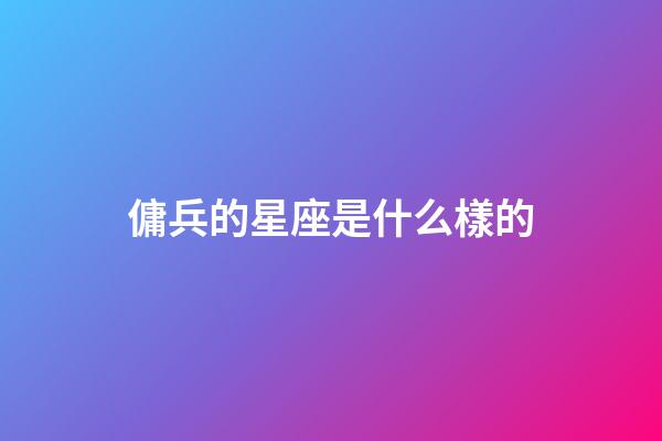 傭兵的星座是什么樣的-第1張-星座運勢-玄機派