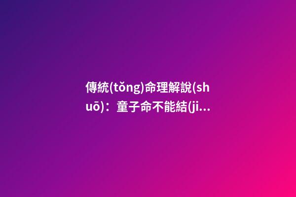 傳統(tǒng)命理解說(shuō)：童子命不能結(jié)婚嗎?