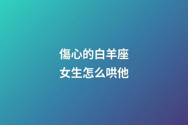 傷心的白羊座女生怎么哄他-第1張-星座運勢-玄機派