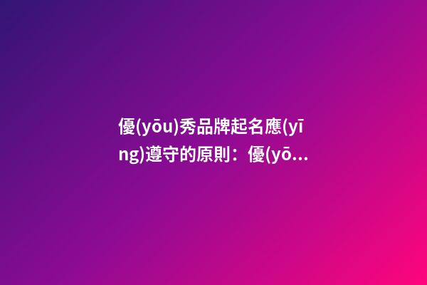 優(yōu)秀品牌起名應(yīng)遵守的原則：優(yōu)秀品牌命名原則-第1張-商標(biāo)起名-玄機(jī)派