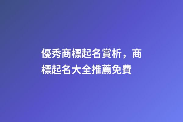 優秀商標起名賞析，商標起名大全推薦免費-第1張-商標起名-玄機派