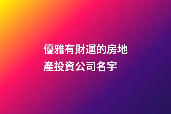 優雅有財運的房地產投資公司名字-第1張-公司起名-玄機派