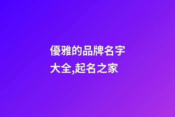 優雅的品牌名字大全,起名之家-第1張-商標起名-玄機派