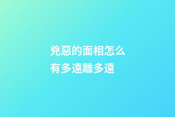 兇惡的面相怎么有多遠離多遠