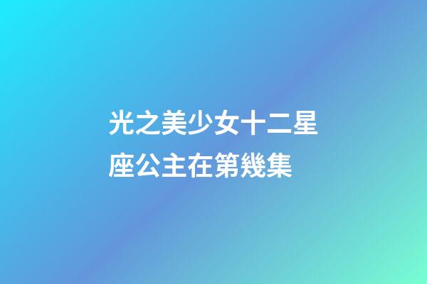 光之美少女十二星座公主在第幾集-第1張-星座運勢-玄機派