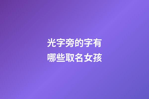 光字旁的字有哪些取名女孩(光字旁的姓)-第1張-女孩起名-玄機派