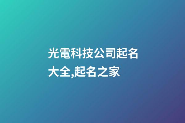 光電科技公司起名大全,起名之家-第1張-公司起名-玄機派
