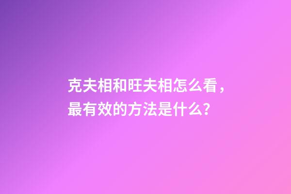 克夫相和旺夫相怎么看，最有效的方法是什么？