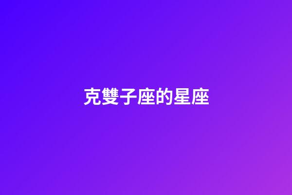 克雙子座的星座-第1張-星座運勢-玄機派