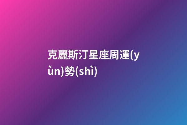 克麗斯汀星座周運(yùn)勢(shì)-第1張-星座運(yùn)勢(shì)-玄機(jī)派
