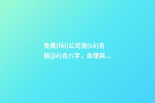 免費(fèi)公司測(cè)名結(jié)合八字，命理與公司具體的關(guān)聯(lián)-第1張-公司起名-玄機(jī)派