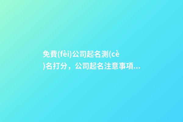 免費(fèi)公司起名測(cè)名打分，公司起名注意事項(xiàng)？-第1張-公司起名-玄機(jī)派